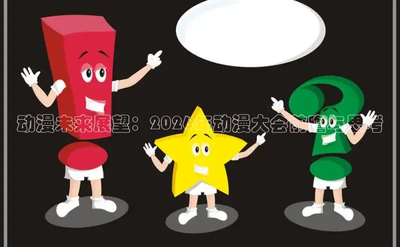 动漫未来展望：2026年动漫大会前瞻与思考